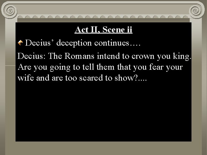 Act. II, Scene ii i Act Scene Decius’ deception continues…. Decius: The Romans intend
