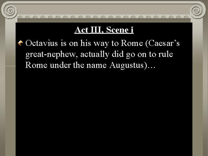 Act. II, III, Scene i i Act Octavius is on his way to Rome