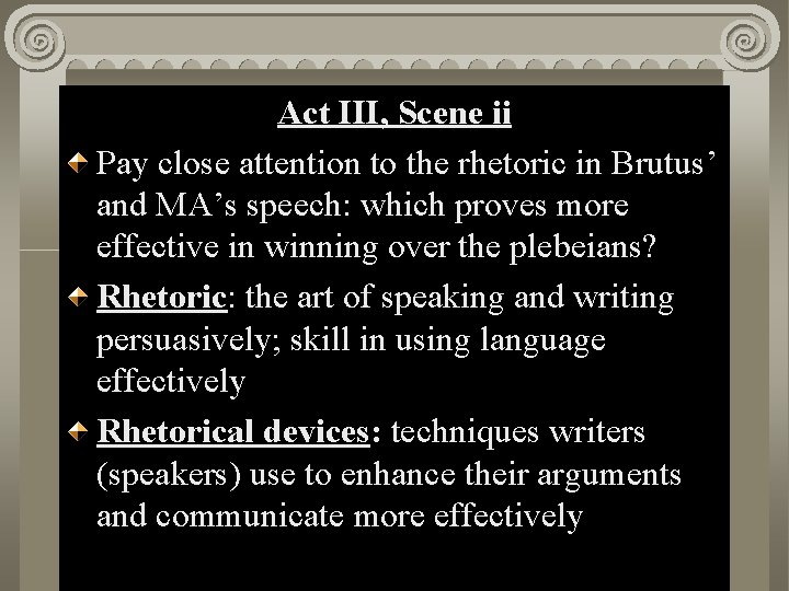 Act II, III, Scene ii i Act Pay close attention to the rhetoric in
