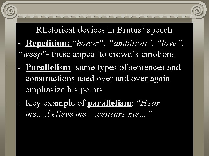 Rhetorical devices in Brutus’ speech Act II, Scene i - Repetition: “honor”, “ambition”, “love”,