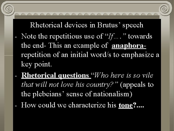 Rhetorical devices in Brutus’ speech Act II, Scene i - Note the repetitious use