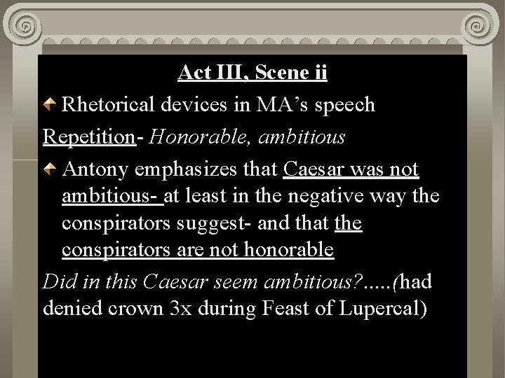 Act II, III, Scene ii i Act Rhetorical devices in MA’s speech Repetition- Honorable,