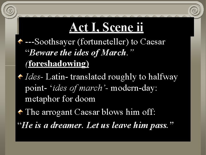 Act I, Scene ii ---Soothsayer (fortuneteller) to Caesar “Beware the ides of March. ”