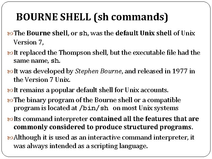 BOURNE SHELL (sh commands) The Bourne shell, or sh, was the default Unix shell