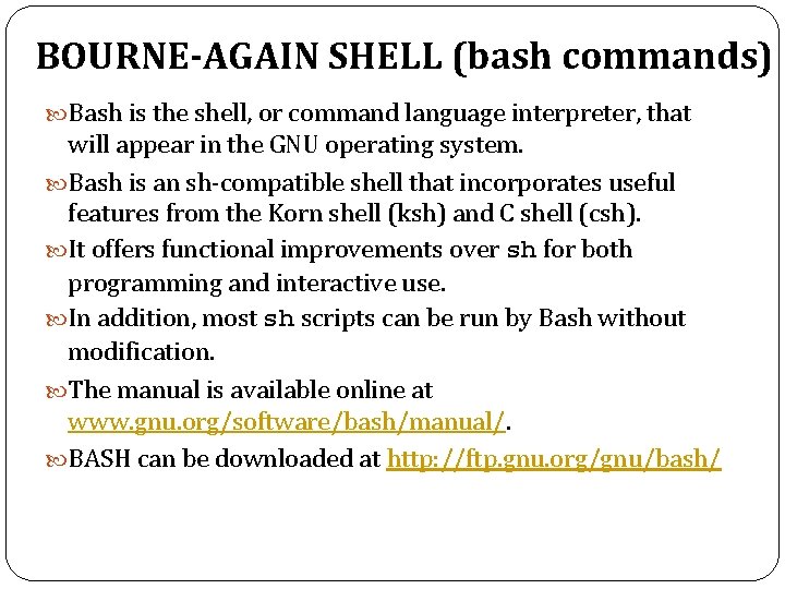 BOURNE-AGAIN SHELL (bash commands) Bash is the shell, or command language interpreter, that will