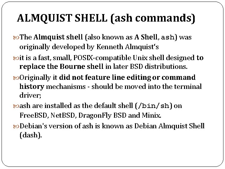 ALMQUIST SHELL (ash commands) The Almquist shell (also known as A Shell, ash) was