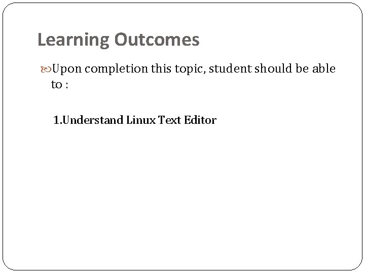 Learning Outcomes Upon completion this topic, student should be able to : 1. Understand