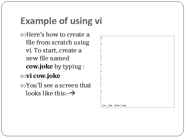 Example of using vi Here's how to create a file from scratch using vi.