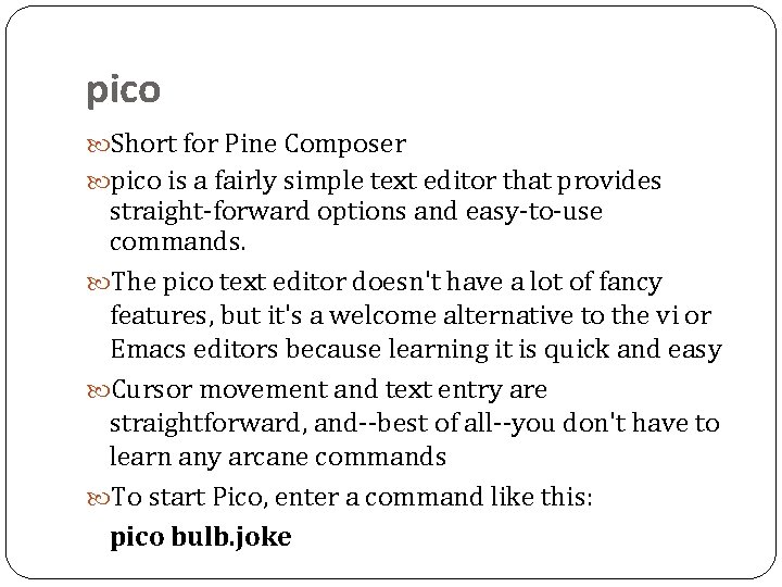 pico Short for Pine Composer pico is a fairly simple text editor that provides