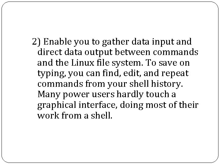 2) Enable you to gather data input and direct data output between commands and