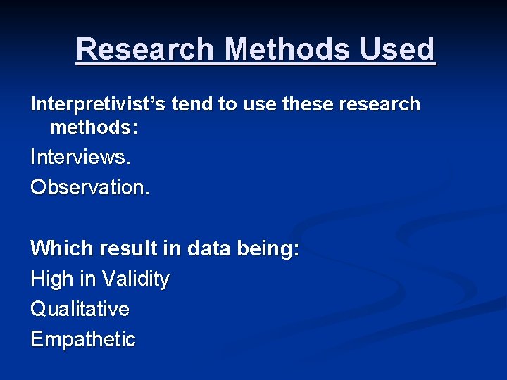Research Methods Used Interpretivist’s tend to use these research methods: Interviews. Observation. Which result