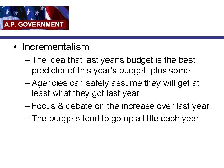  • Incrementalism – The idea that last year’s budget is the best predictor