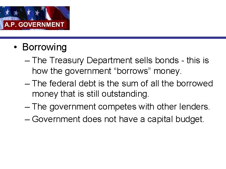  • Borrowing – The Treasury Department sells bonds - this is how the