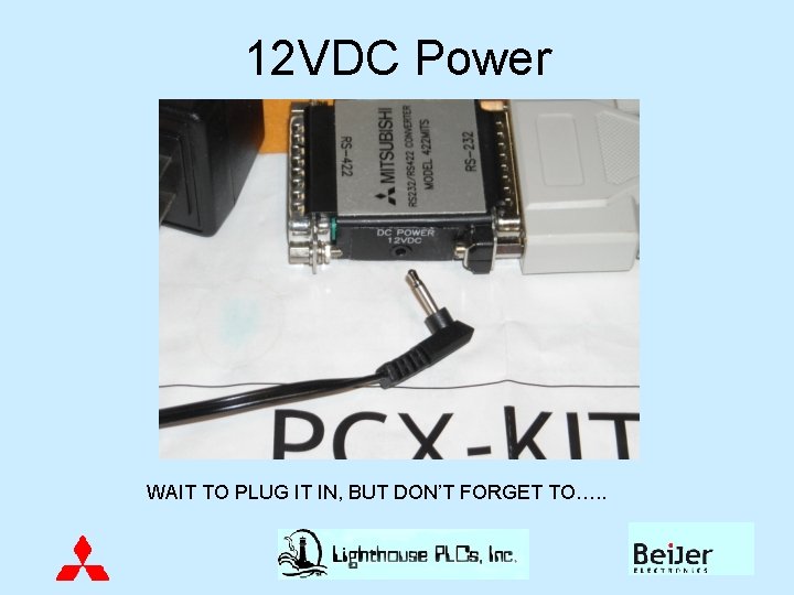 12 VDC Power WAIT TO PLUG IT IN, BUT DON’T FORGET TO…. . 