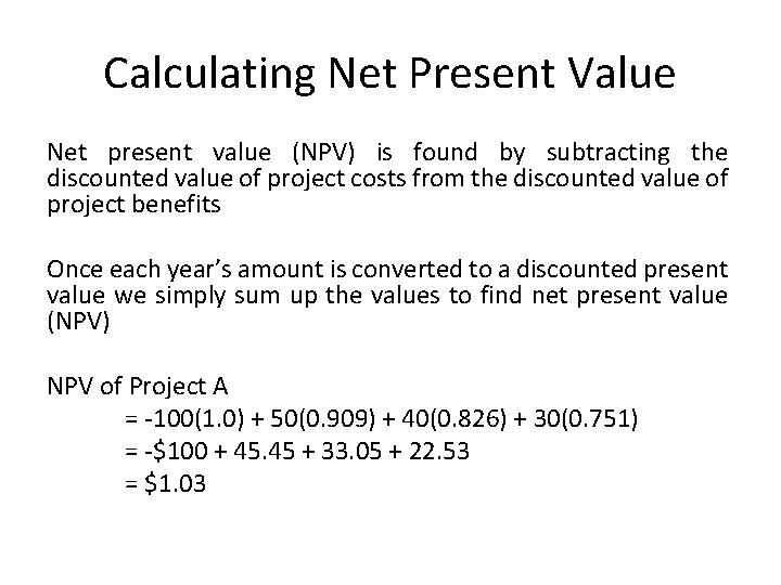 Calculating Net Present Value Net present value (NPV) is found by subtracting the discounted