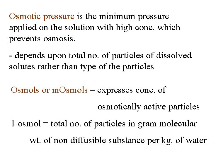 Osmotic pressure is the minimum pressure applied on the solution with high conc. which