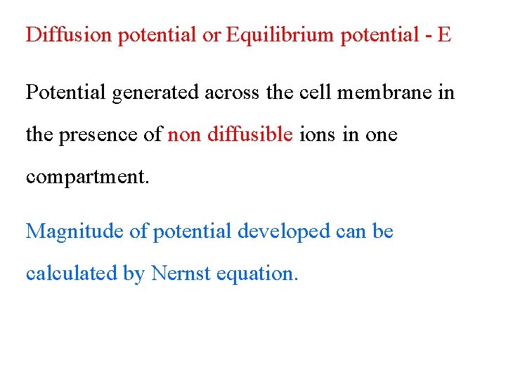 Diffusion potential or Equilibrium potential - E Potential generated across the cell membrane in