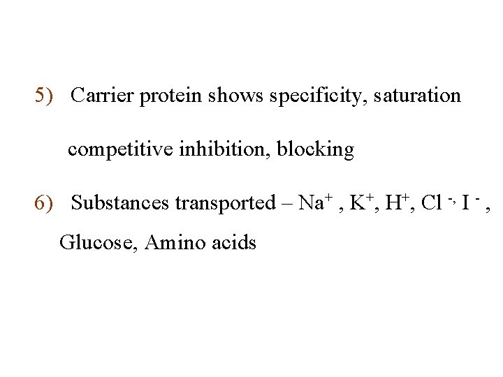 5) Carrier protein shows specificity, saturation competitive inhibition, blocking 6) Substances transported – Na+