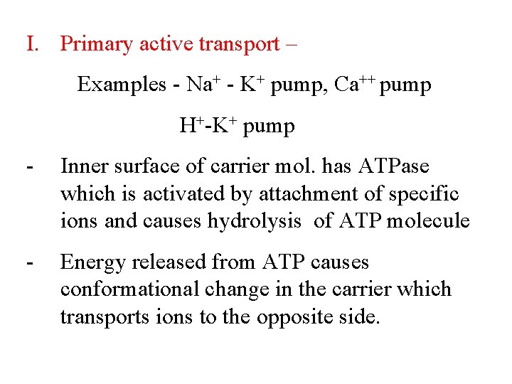 I. Primary active transport – Examples - Na+ - K+ pump, Ca++ pump H+-K+