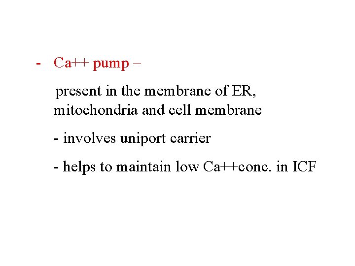 - Ca++ pump – present in the membrane of ER, mitochondria and cell membrane