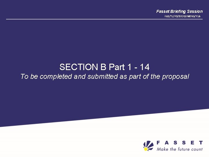Fasset Briefing Session FAS/TL/PD/BP/CON 0743/Y 16 SECTION B Part 1 - 14 To be