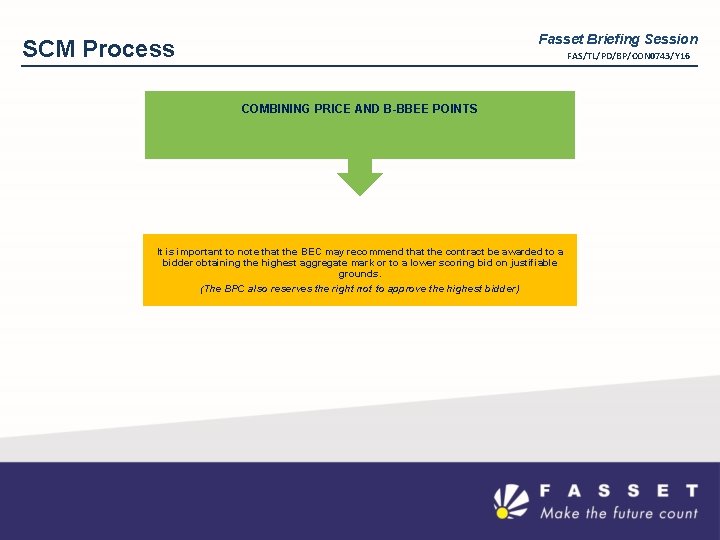 Fasset Briefing Session SCM Process FAS/TL/PD/BP/CON 0743/Y 16 COMBINING PRICE AND B-BBEE POINTS It
