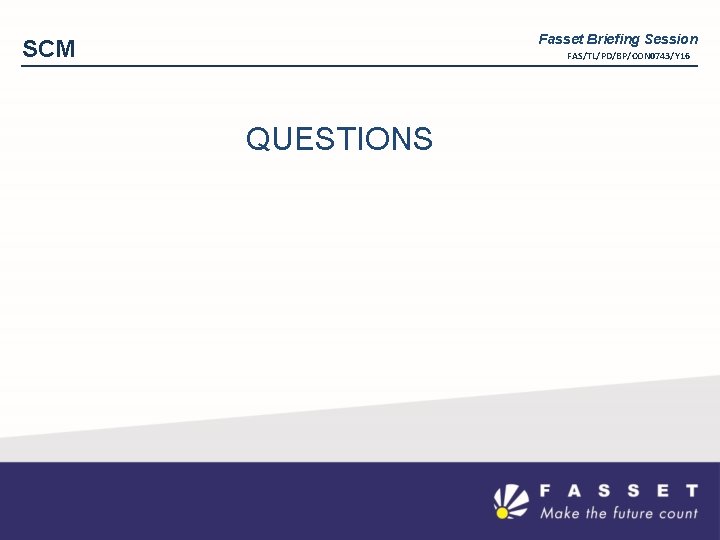 Fasset Briefing Session SCM FAS/TL/PD/BP/CON 0743/Y 16 QUESTIONS 