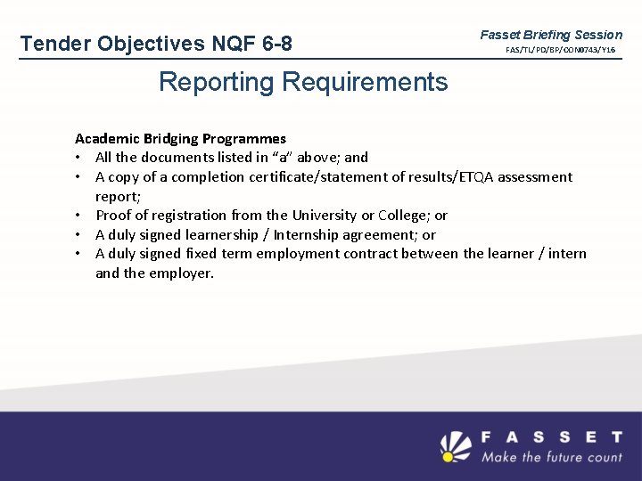 Tender Objectives NQF 6 -8 Fasset Briefing Session FAS/TL/PD/BP/CON 0743/Y 16 Reporting Requirements Academic