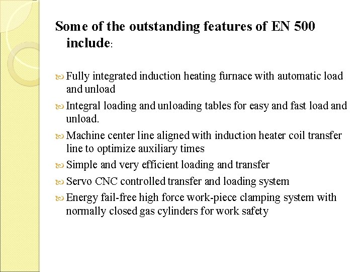 Some of the outstanding features of EN 500 include: Fully integrated induction heating furnace Some of the outstanding features of EN 500 include: Fully integrated induction heating furnace