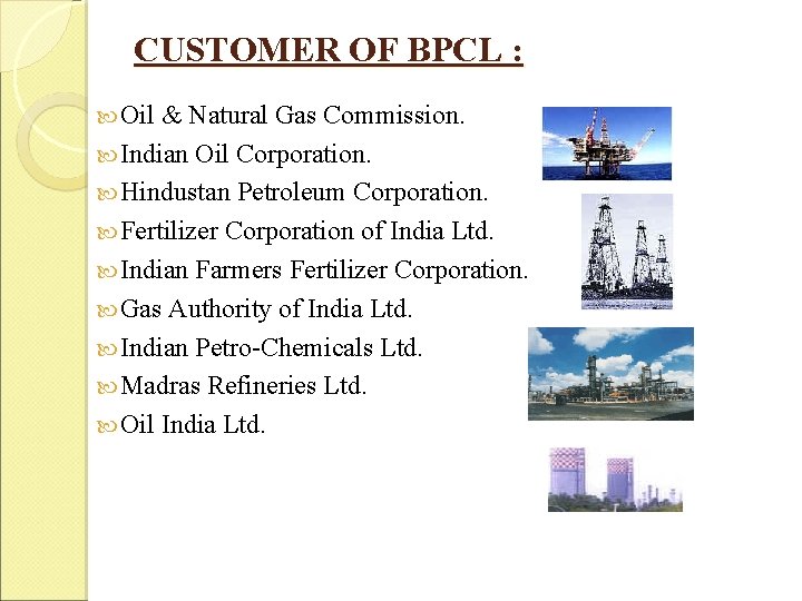 CUSTOMER OF BPCL : Oil & Natural Gas Commission. Indian Oil Corporation. Hindustan Petroleum CUSTOMER OF BPCL : Oil & Natural Gas Commission. Indian Oil Corporation. Hindustan Petroleum