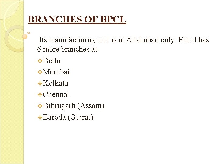 BRANCHES OF BPCL Its manufacturing unit is at Allahabad only. But it has 6 BRANCHES OF BPCL Its manufacturing unit is at Allahabad only. But it has 6