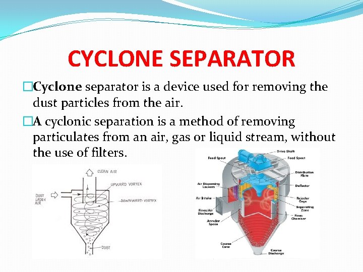CYCLONE SEPARATOR �Cyclone separator is a device used for removing the dust particles from