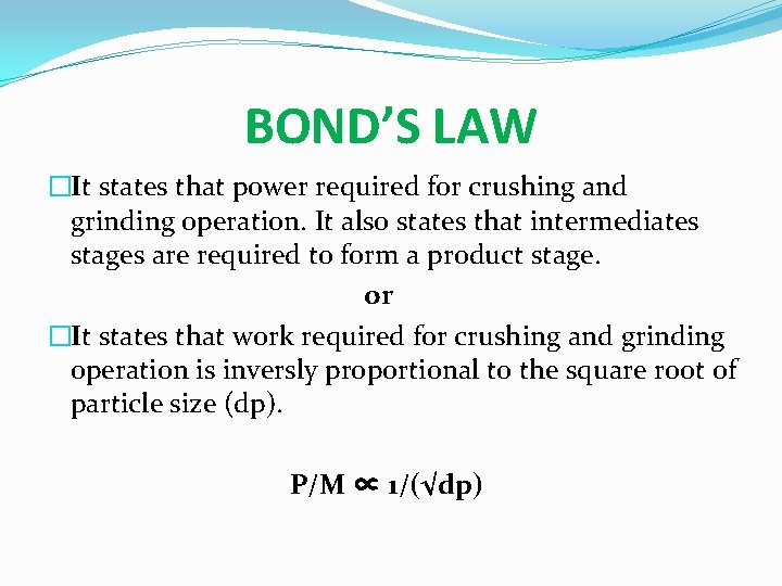 BOND’S LAW �It states that power required for crushing and grinding operation. It also
