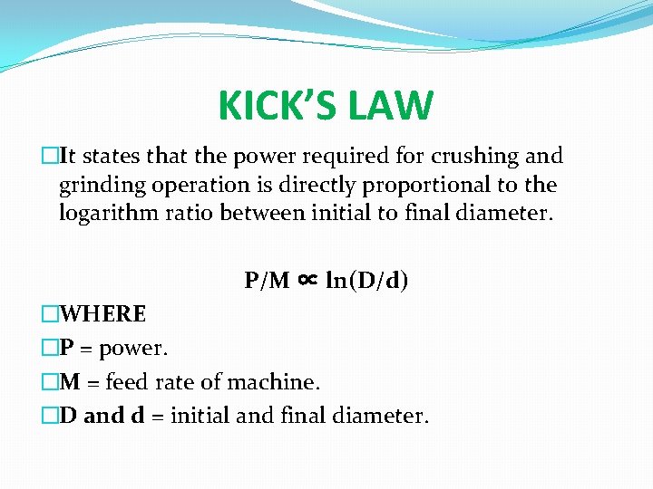 KICK’S LAW �It states that the power required for crushing and grinding operation is