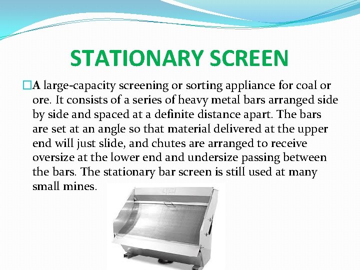 STATIONARY SCREEN �A large-capacity screening or sorting appliance for coal or ore. It consists