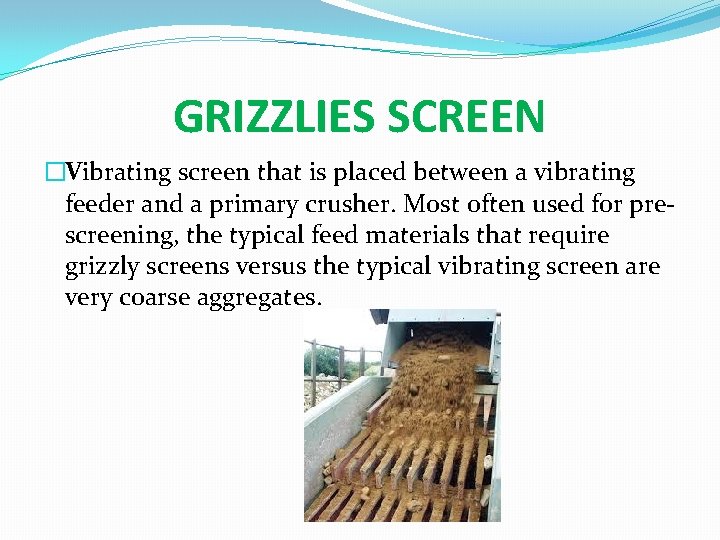 GRIZZLIES SCREEN �Vibrating screen that is placed between a vibrating feeder and a primary