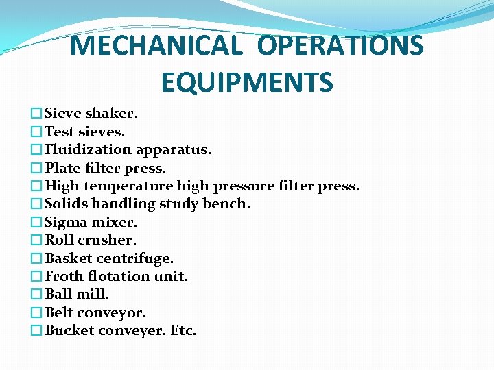 MECHANICAL OPERATIONS EQUIPMENTS �Sieve shaker. �Test sieves. �Fluidization apparatus. �Plate filter press. �High temperature
