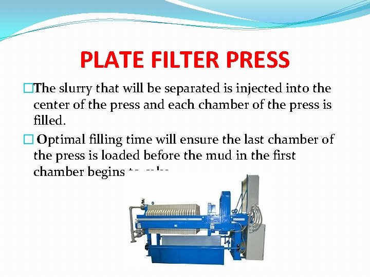 PLATE FILTER PRESS �The slurry that will be separated is injected into the center