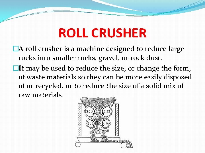 ROLL CRUSHER �A roll crusher is a machine designed to reduce large rocks into