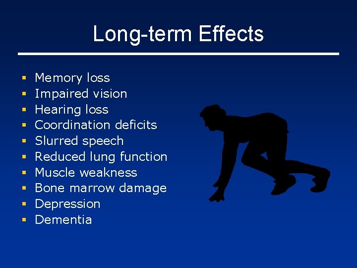 Long-term Effects § § § § § Memory loss Impaired vision Hearing loss Coordination