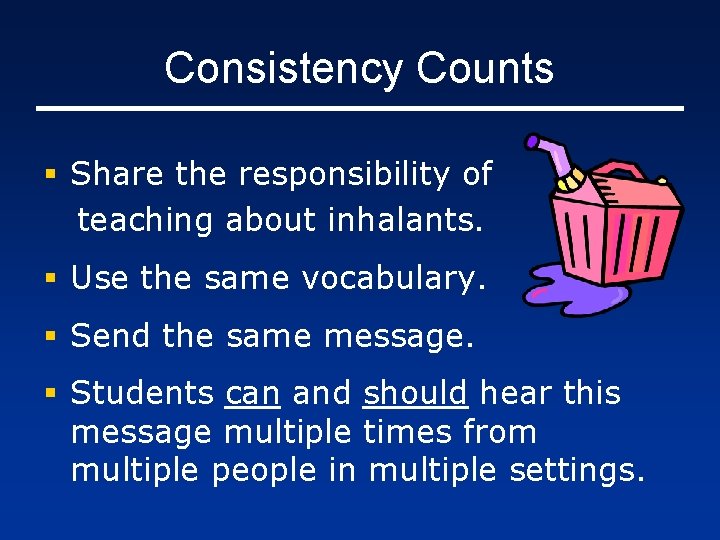 Consistency Counts § Share the responsibility of teaching about inhalants. § Use the same