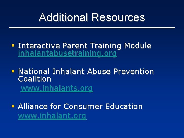 Additional Resources § Interactive Parent Training Module inhalantabusetraining. org § National Inhalant Abuse Prevention