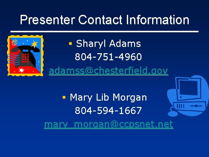 Presenter Contact Information § Sharyl Adams 804 -751 -4960 adamss@chesterfield. gov § Mary Lib