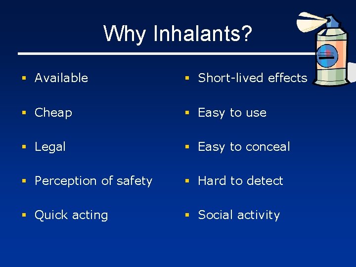 Why Inhalants? § Available § Short-lived effects § Cheap § Easy to use §