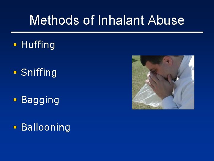 Methods of Inhalant Abuse § Huffing § Sniffing § Bagging § Ballooning 