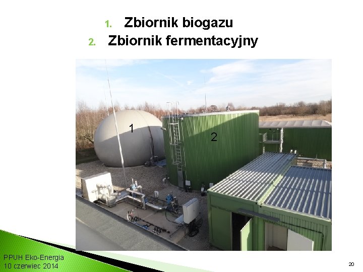 Zbiornik biogazu Zbiornik fermentacyjny 1. 2. 1 PPUH Eko-Energia 10 czerwiec 2014 2 20