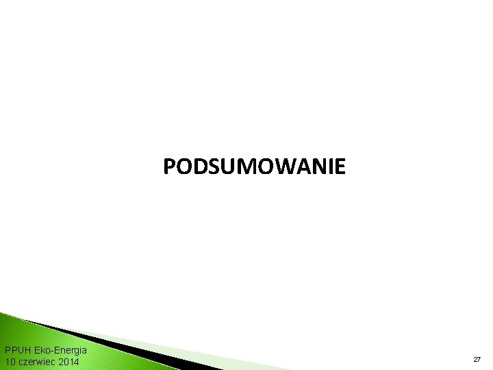 RYNEK BIOGAZU W POLSCE: PODSUMOWANIE PPUH Eko-Energia 10 czerwiec 2014 27 