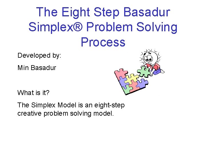 The Eight Step Basadur Simplex® Problem Solving Process Developed by: Min Basadur What is