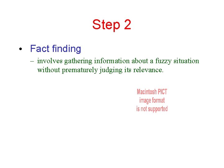 Step 2 • Fact finding – involves gathering information about a fuzzy situation without