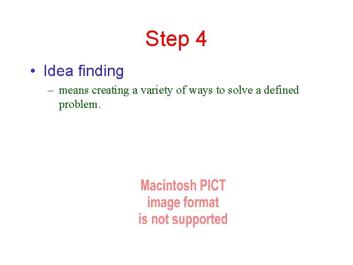 Step 4 • Idea finding – means creating a variety of ways to solve